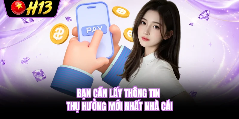 Bạn cần lấy thông tin thụ hưởng mới nhất nhà cái