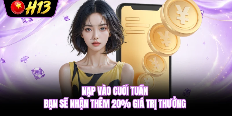 Nạp vào cuối tuần bạn sẽ nhận thêm 20% giá trị thưởng